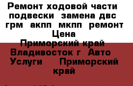 Ремонт ходовой части, подвески, замена двс, грм, акпп, мкпп, ремонт kdss  › Цена ­ 500 - Приморский край, Владивосток г. Авто » Услуги   . Приморский край